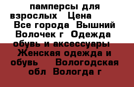 памперсы для взрослых › Цена ­ 900 - Все города, Вышний Волочек г. Одежда, обувь и аксессуары » Женская одежда и обувь   . Вологодская обл.,Вологда г.